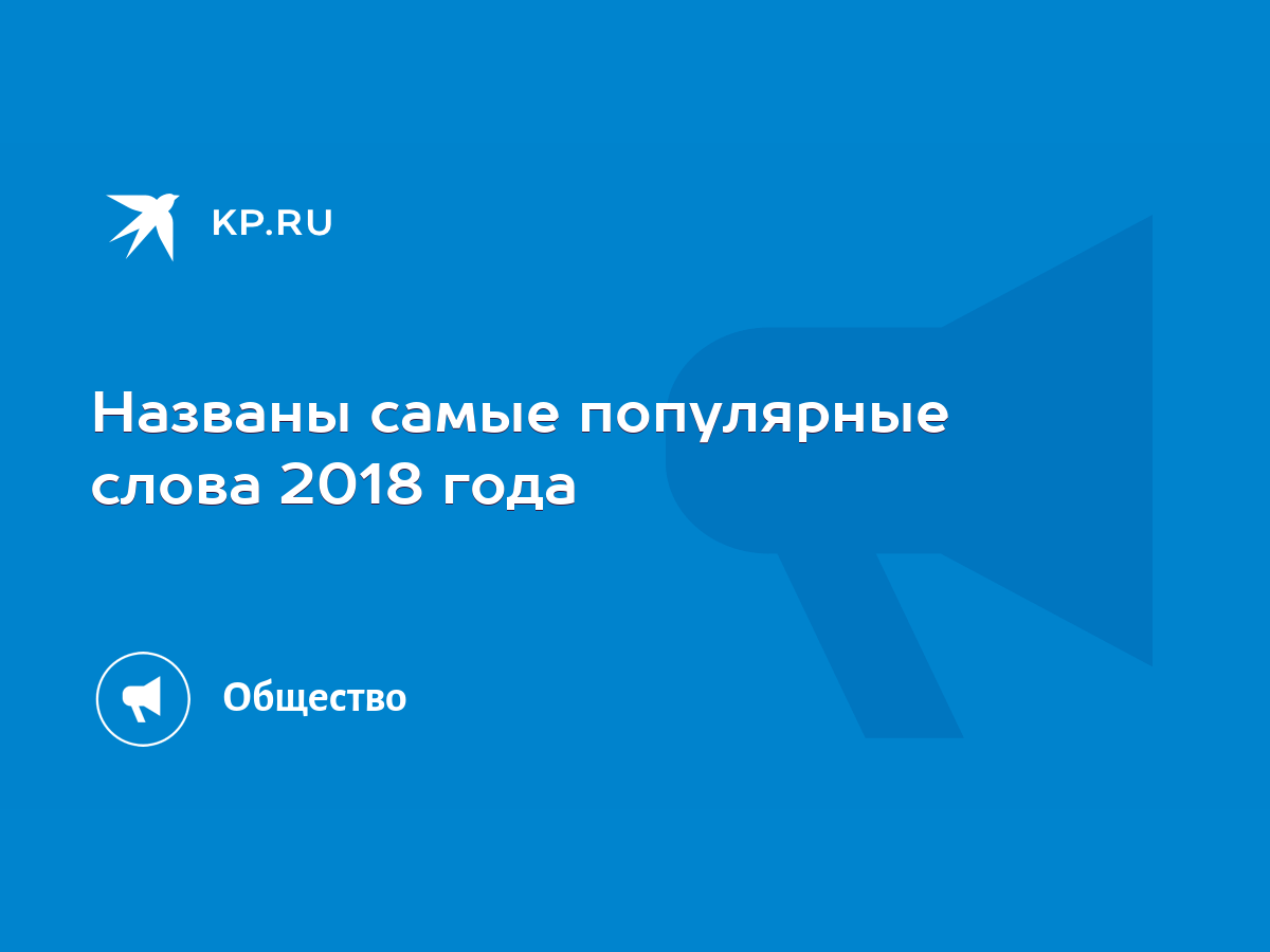 Названы самые популярные слова 2018 года - KP.RU