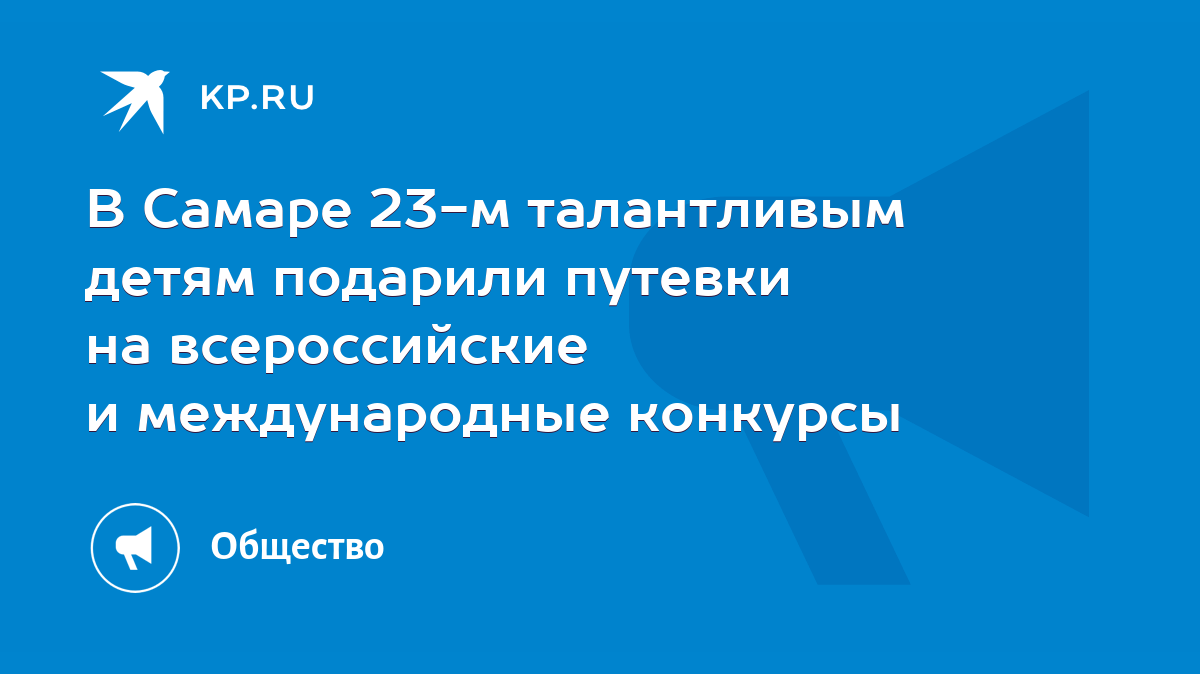 В Самаре 23-м талантливым детям подарили путевки на всероссийские и  международные конкурсы - KP.RU