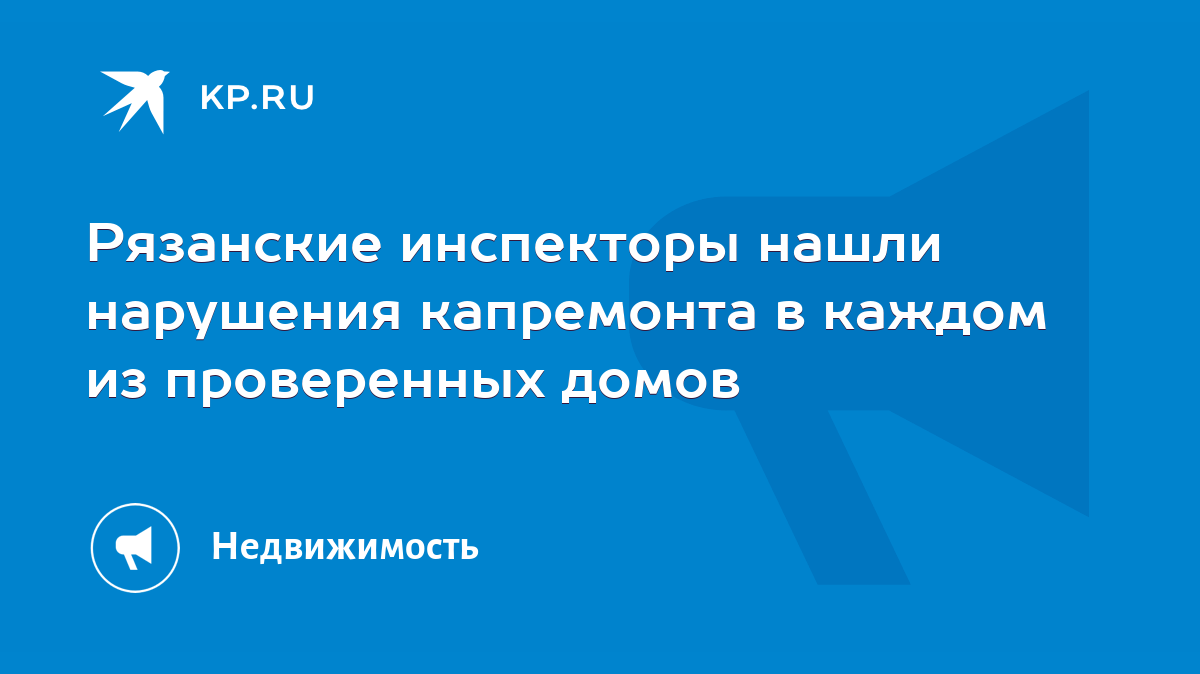 Рязанские инспекторы нашли нарушения капремонта в каждом из проверенных  домов - KP.RU