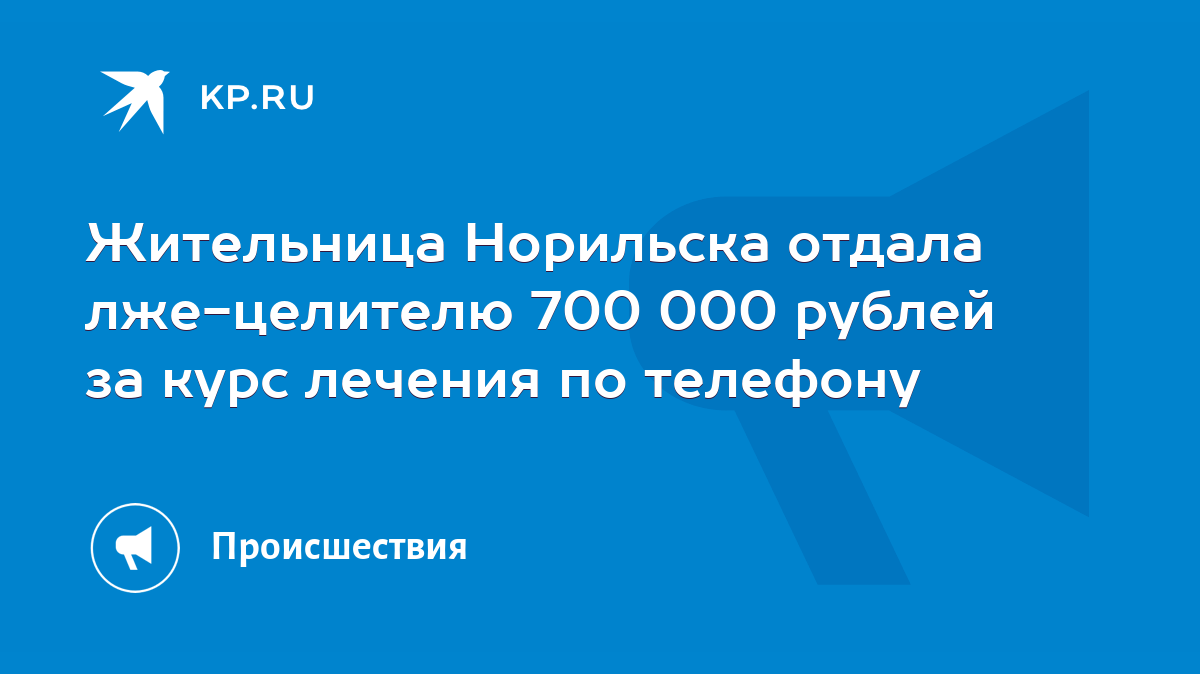 Жительница Норильска отдала лже-целителю 700 000 рублей за курс лечения по  телефону - KP.RU