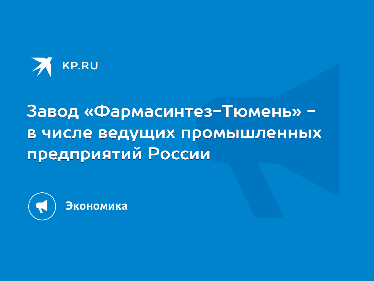 Завод «Фармасинтез-Тюмень» - в числе ведущих промышленных предприятий  России - KP.RU