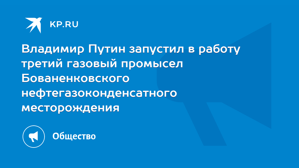 Владимир Путин запустил в работу третий газовый промысел Бованенковского  нефтегазоконденсатного месторождения - KP.RU