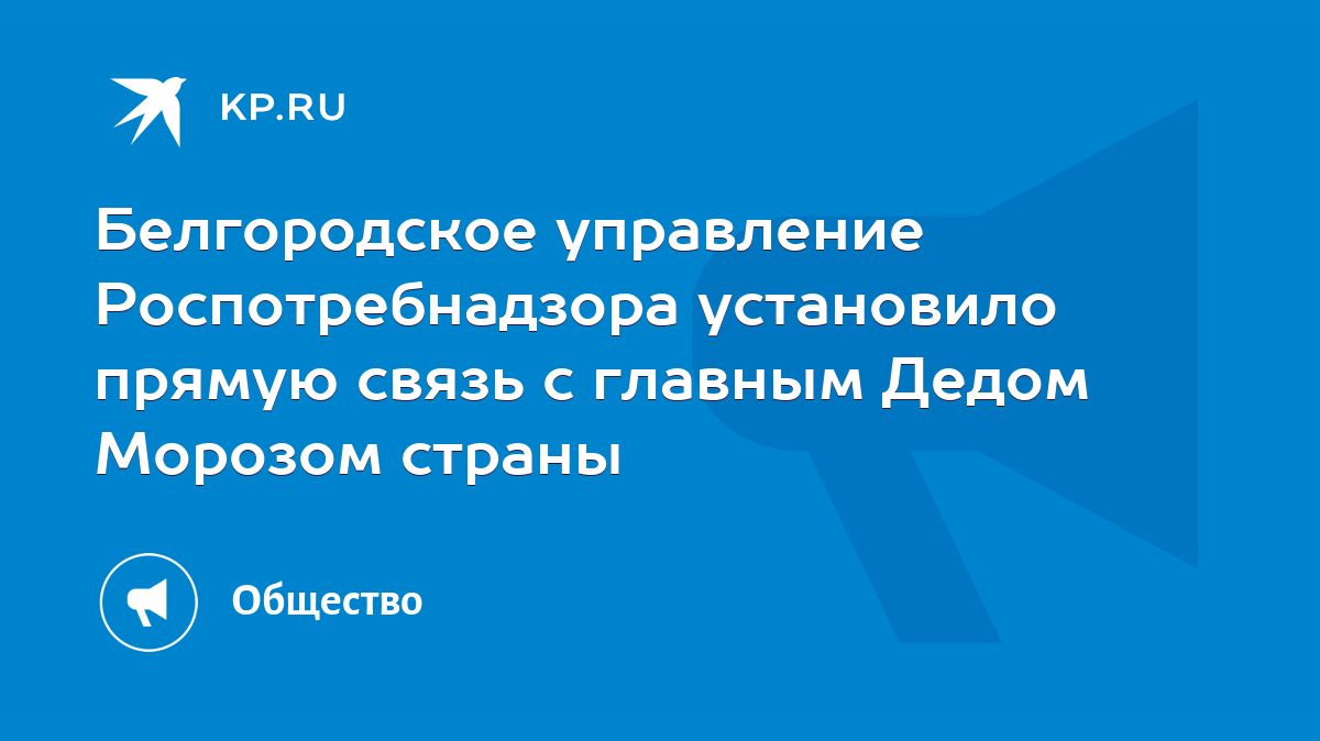 Белгородское управление Роспотребнадзора установило прямую связь с главным  Дедом Морозом страны - KP.RU