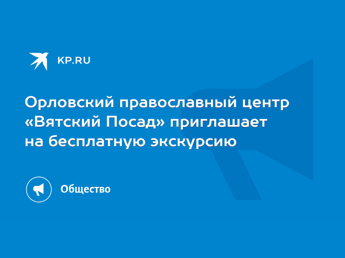 Орловский православный центр «Вятский Посад» приглашает на бесплатную  экскурсию - KP.RU