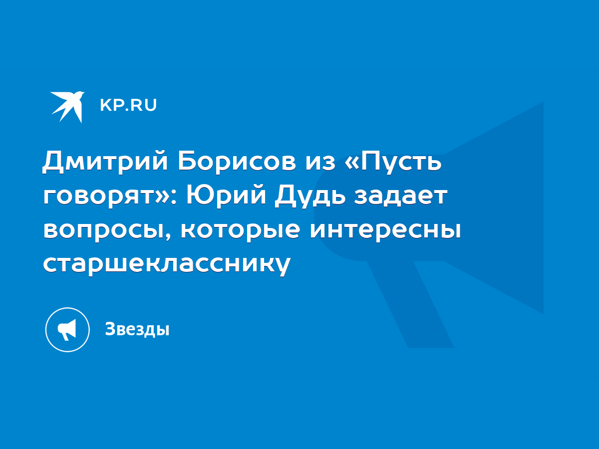 Дмитрий Борисов из «Пусть говорят»: Юрий Дудь задает вопросы, которые  интересны старшекласснику - KP.RU