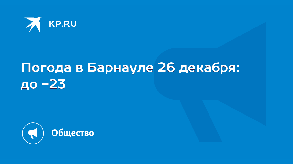 Погода в Барнауле 26 декабря: до -23 - KP.RU