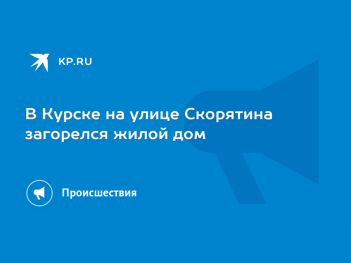 В Курске на улице Скорятина загорелся жилой дом - KP.RU