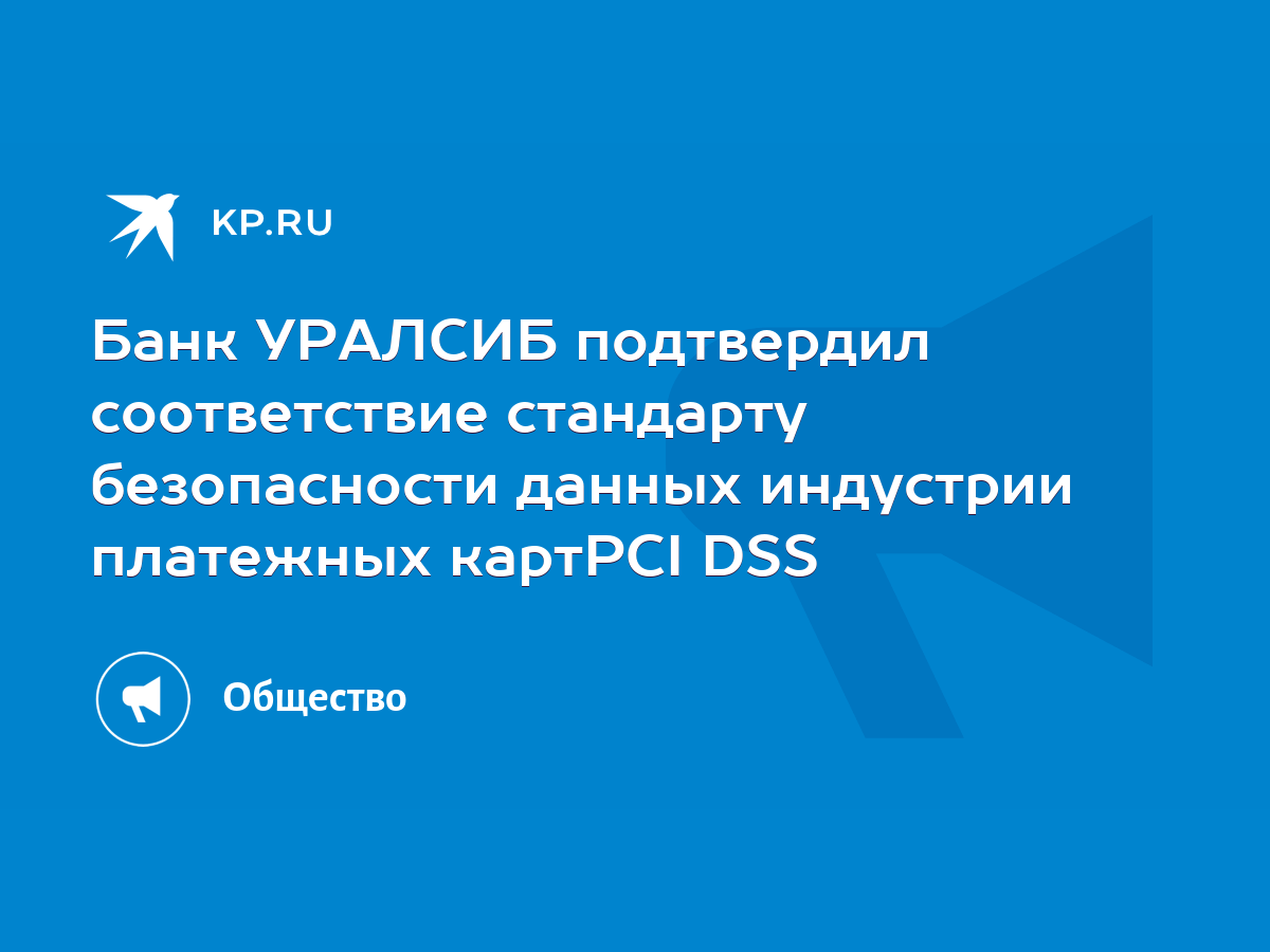 Банк УРАЛСИБ подтвердил соответствие стандарту безопасности данных  индустрии платежных картPCI DSS - KP.RU