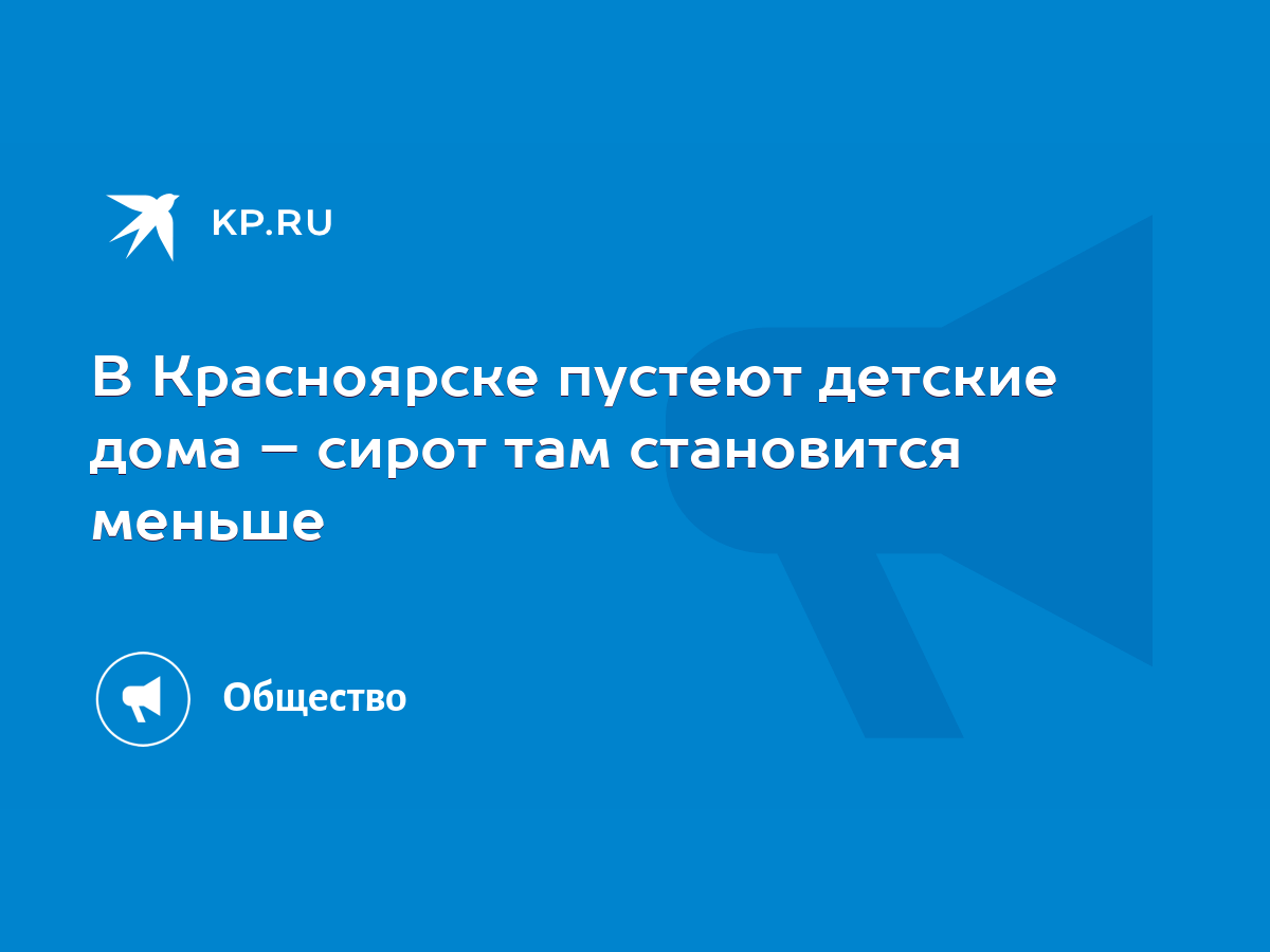 В Красноярске пустеют детские дома – сирот там становится меньше - KP.RU