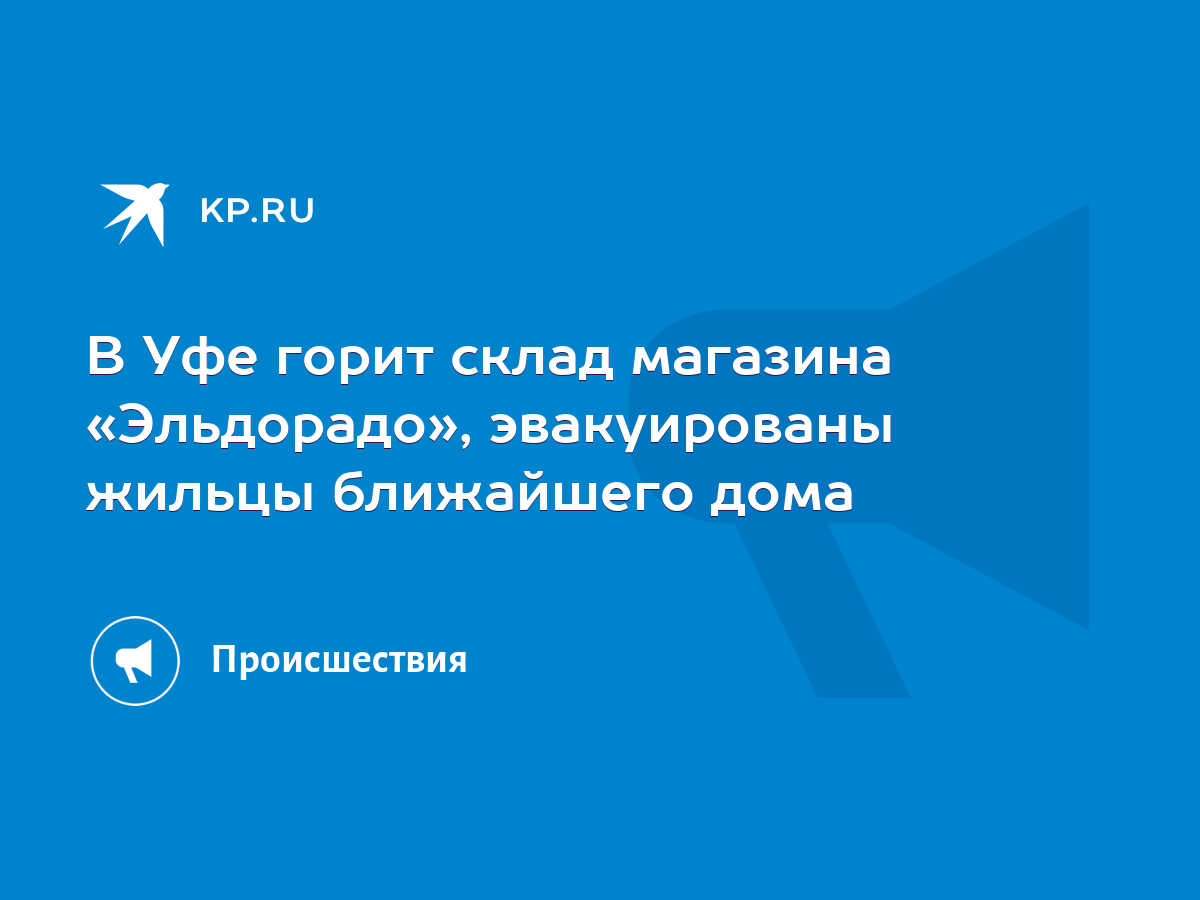 В Уфе горит склад магазина «Эльдорадо», эвакуированы жильцы ближайшего дома  - KP.RU