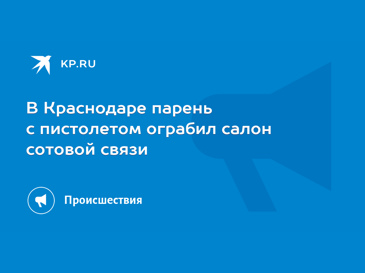 В Краснодаре парень с пистолетом ограбил салон сотовой связи - KP.RU