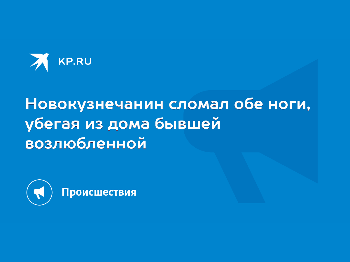 Новокузнечанин сломал обе ноги, убегая из дома бывшей возлюбленной - KP.RU