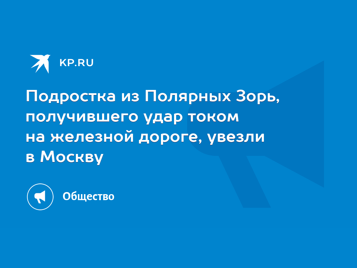 Подростка из Полярных Зорь, получившего удар током на железной дороге,  увезли в Москву - KP.RU