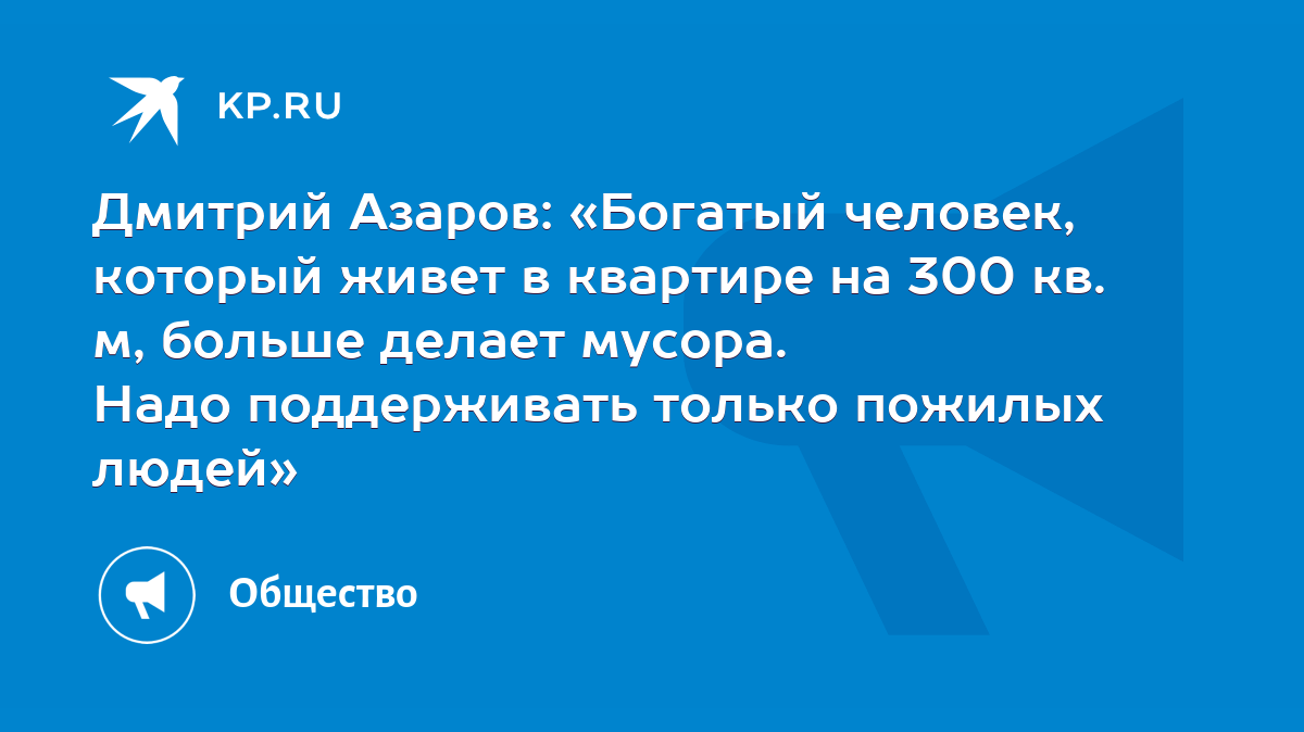 Дмитрий Азаров: «Богатый человек, который живет в квартире на 300 кв. м,  больше делает мусора. Надо поддерживать только пожилых людей» - KP.RU