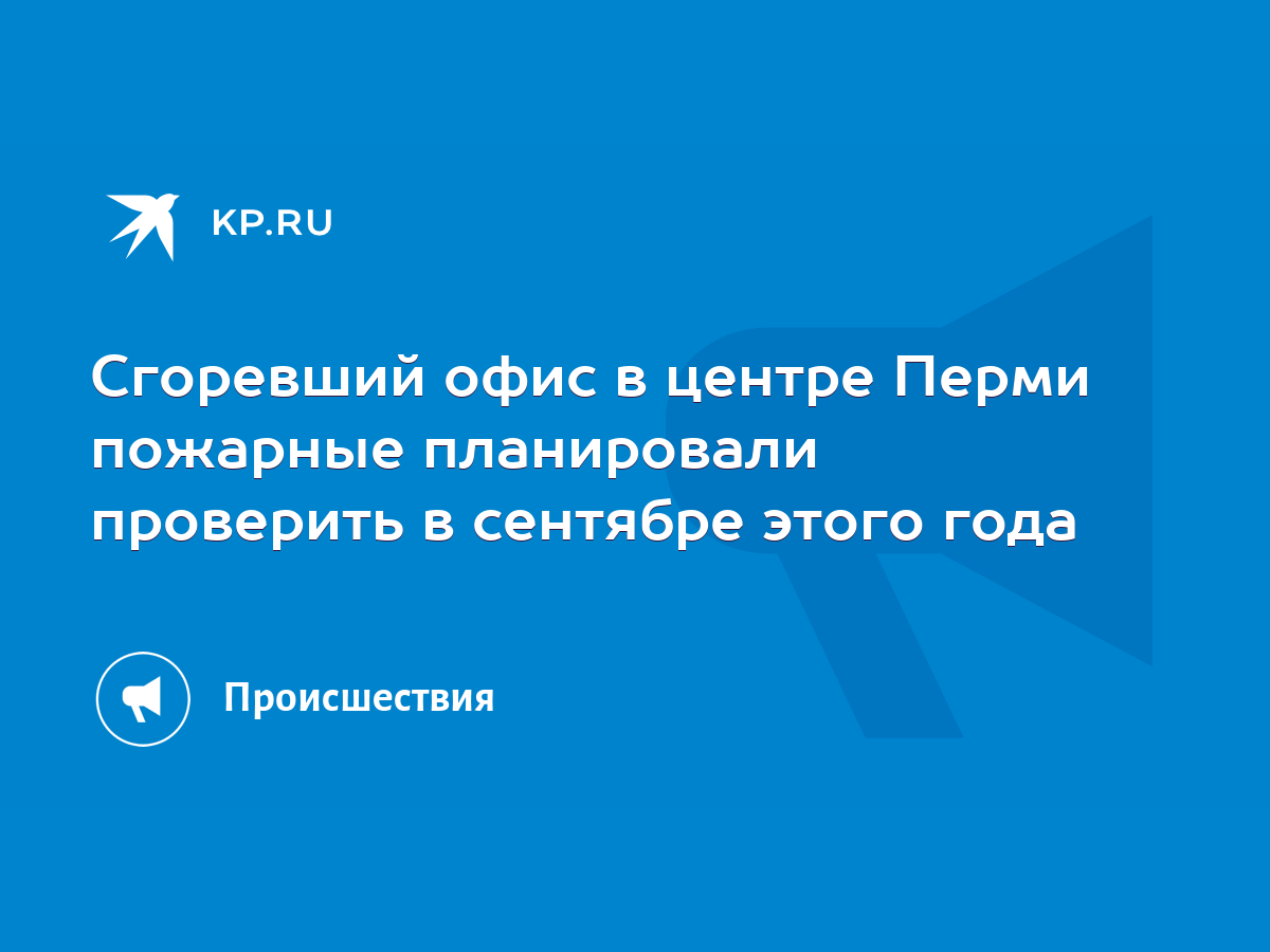 Сгоревший офис в центре Перми пожарные планировали проверить в сентябре  этого года - KP.RU