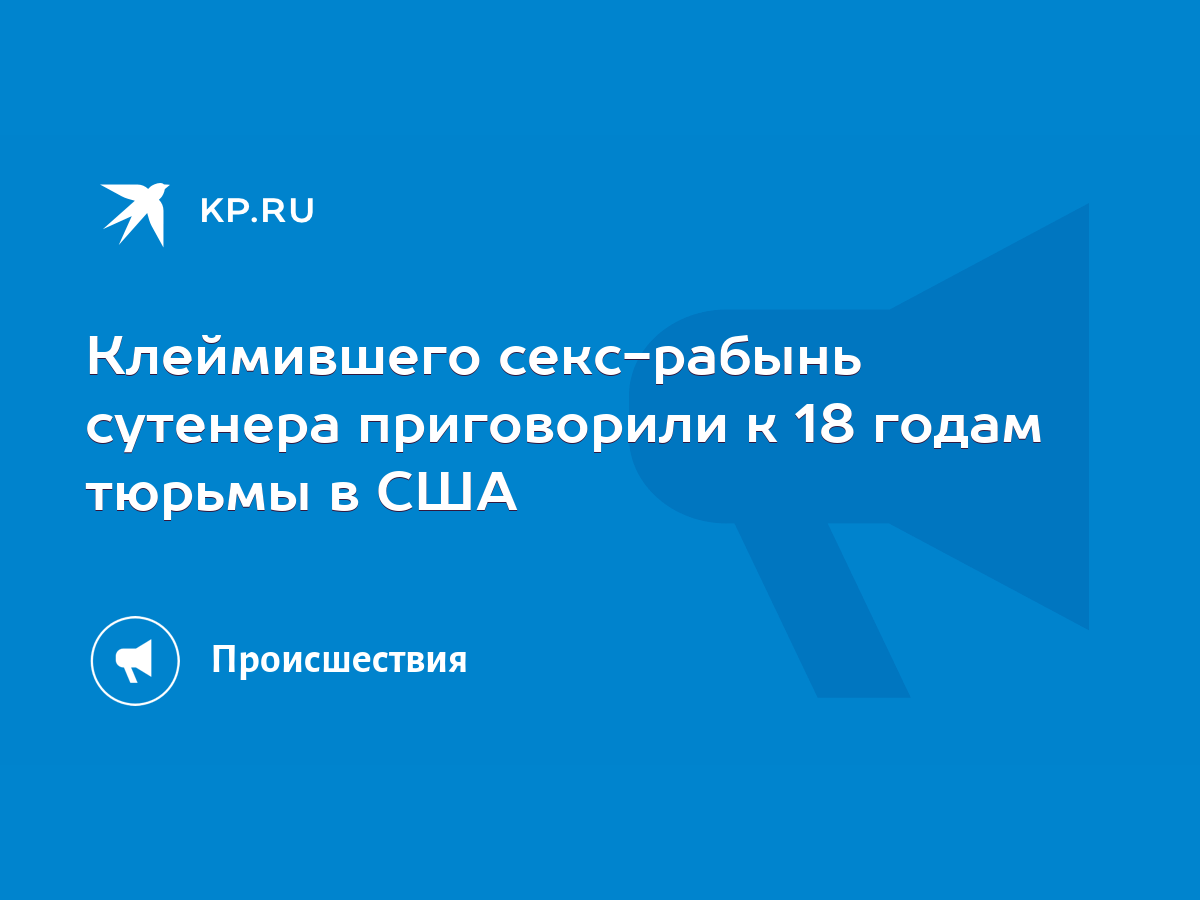 Клеймившего секс-рабынь сутенера приговорили к 18 годам тюрьмы в США - KP.RU