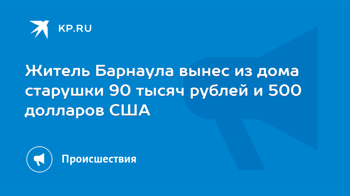 Житель Барнаула вынес из дома старушки 90 тысяч рублей и 500 долларов США -  KP.RU