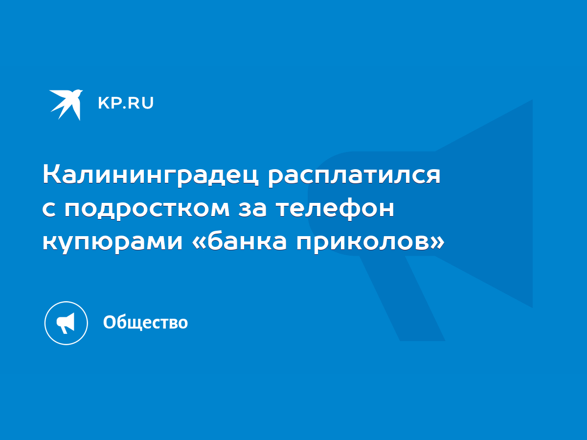 Калининградец расплатился с подростком за телефон купюрами «банка приколов»  - KP.RU