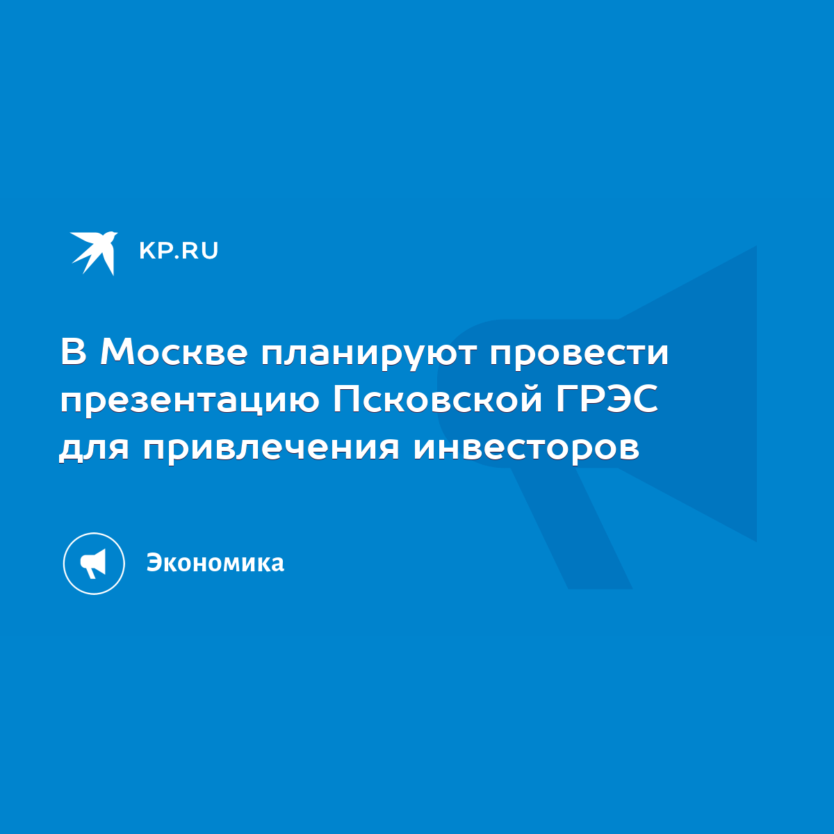 В Москве планируют провести презентацию Псковской ГРЭС для привлечения  инвесторов - KP.RU