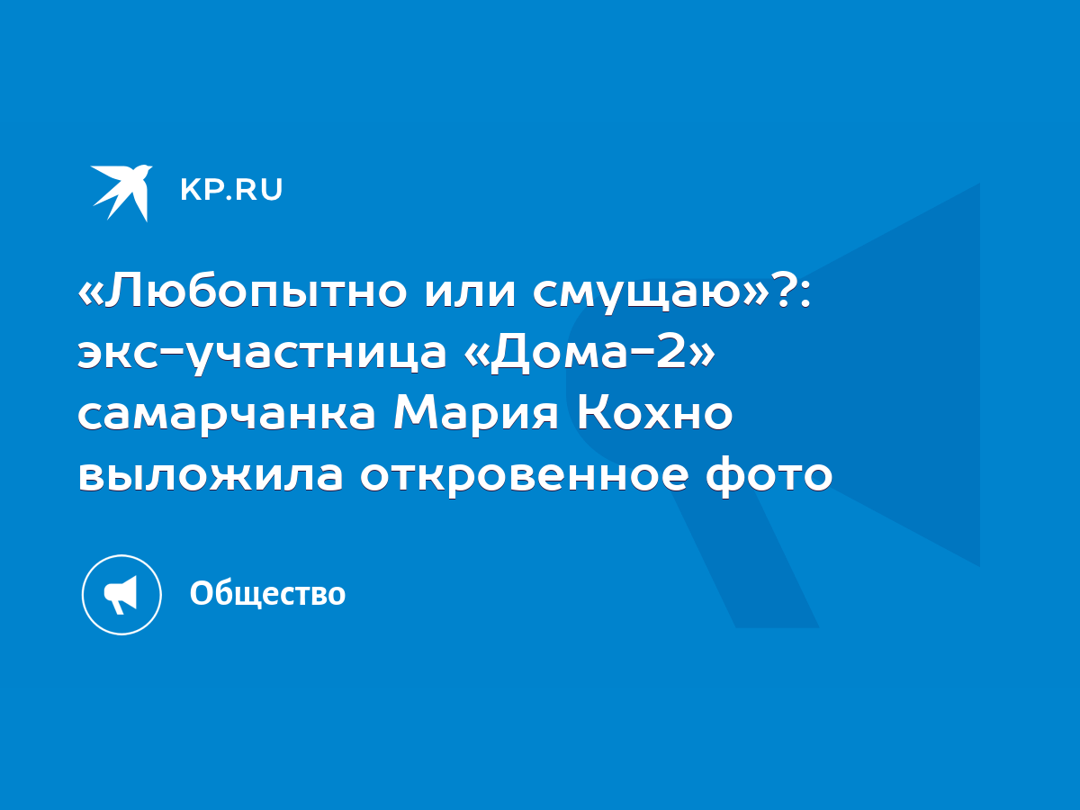 Любопытно или смущаю»?: экс-участница «Дома-2» самарчанка Мария Кохно  выложила откровенное фото - KP.RU