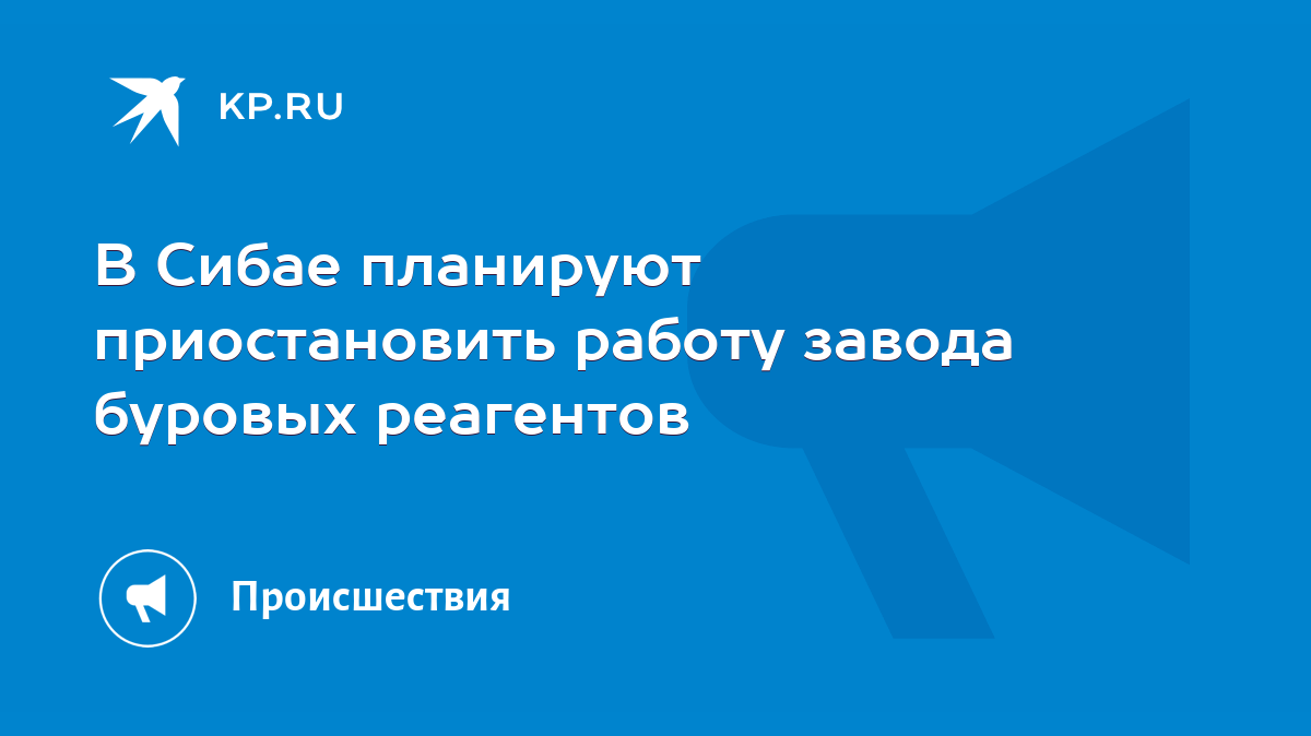 В Сибае планируют приостановить работу завода буровых реагентов - KP.RU