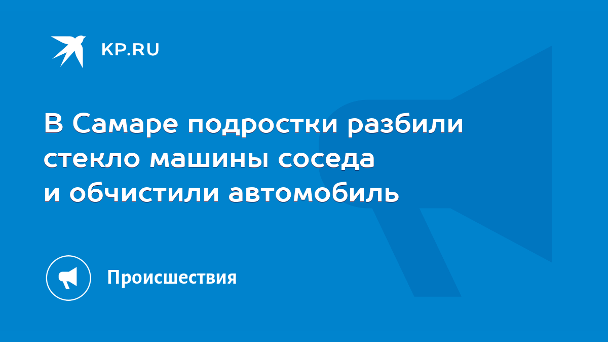 В Самаре подростки разбили стекло машины соседа и обчистили автомобиль -  KP.RU