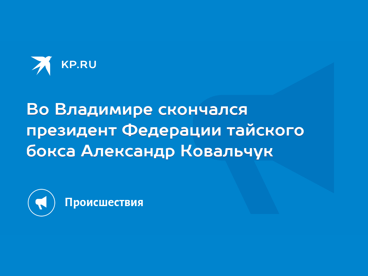 Во Владимире скончался президент Федерации тайского бокса Александр  Ковальчук - KP.RU