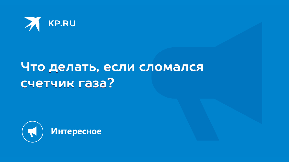 Что делать, если сломался счетчик газа? - KP.RU