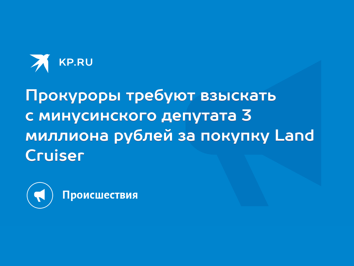 Прокуроры требуют взыскать с минусинского депутата 3 миллиона рублей за  покупку Land Cruiser - KP.RU