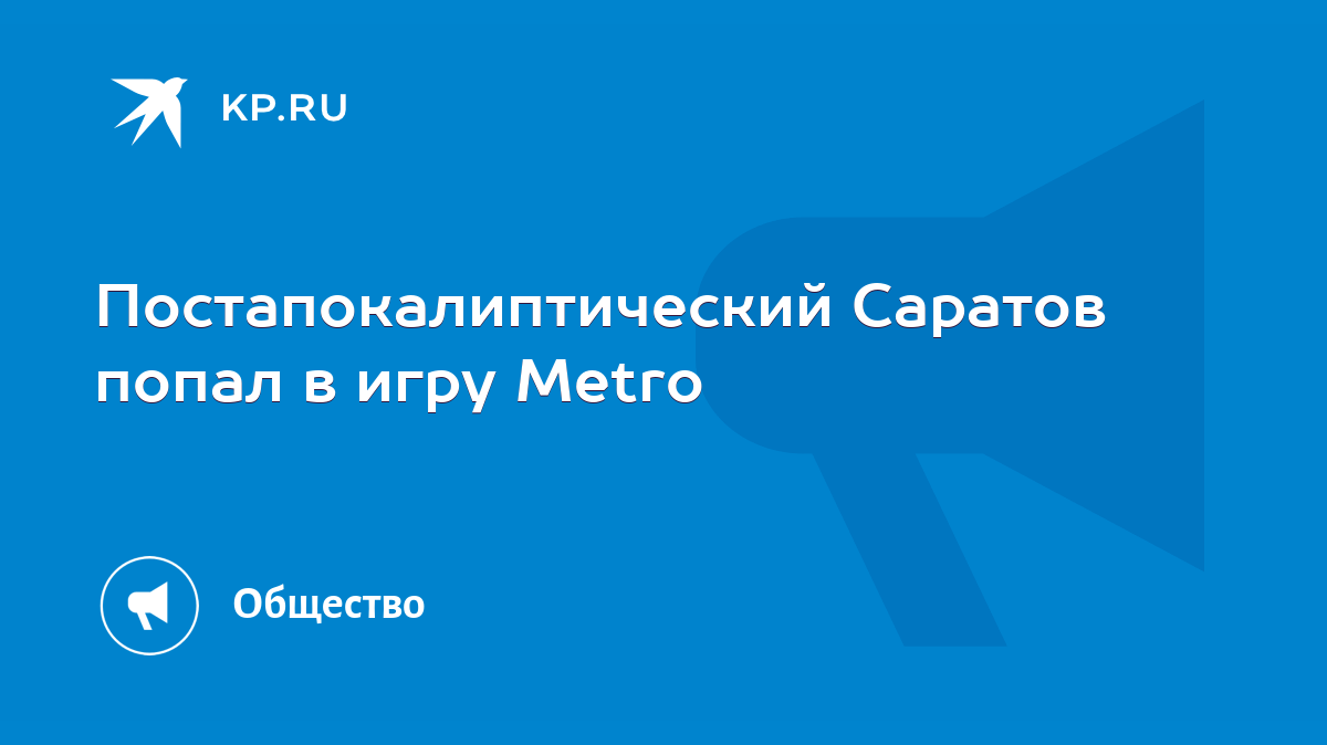 Постапокалиптический Саратов попал в игру Metro - KP.RU