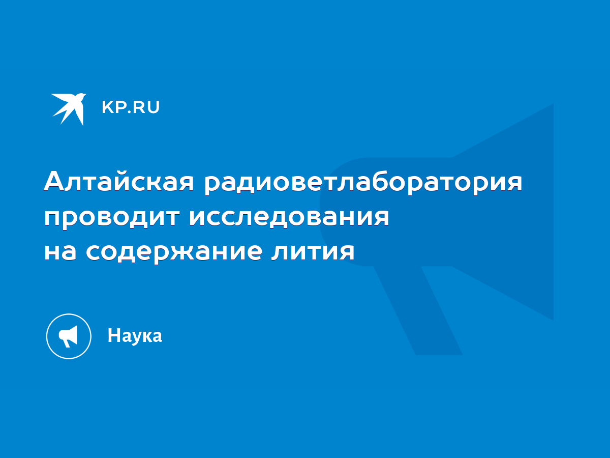 Алтайская радиоветлаборатория проводит исследования на содержание лития -  KP.RU