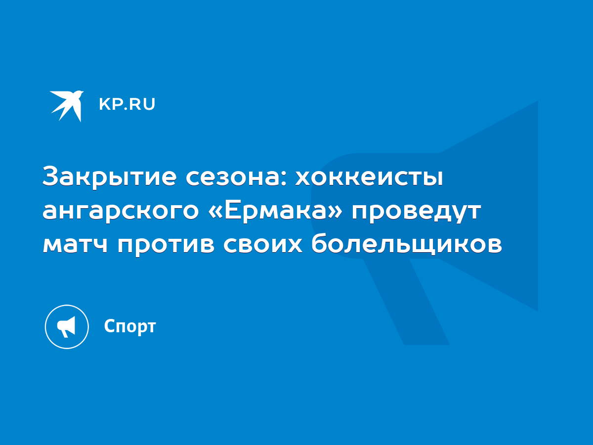 Закрытие сезона: хоккеисты ангарского «Ермака» проведут матч против своих  болельщиков - KP.RU