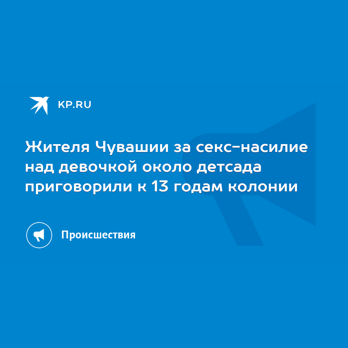 Жителя Чувашии за секс-насилие над девочкой около детсада приговорили к 13  годам колонии - KP.RU