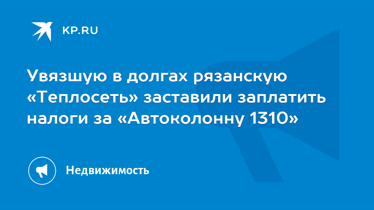 Увязшую в долгах рязанскую «Теплосеть» заставили заплатить налоги за «Автоколонну  1310» - KP.RU