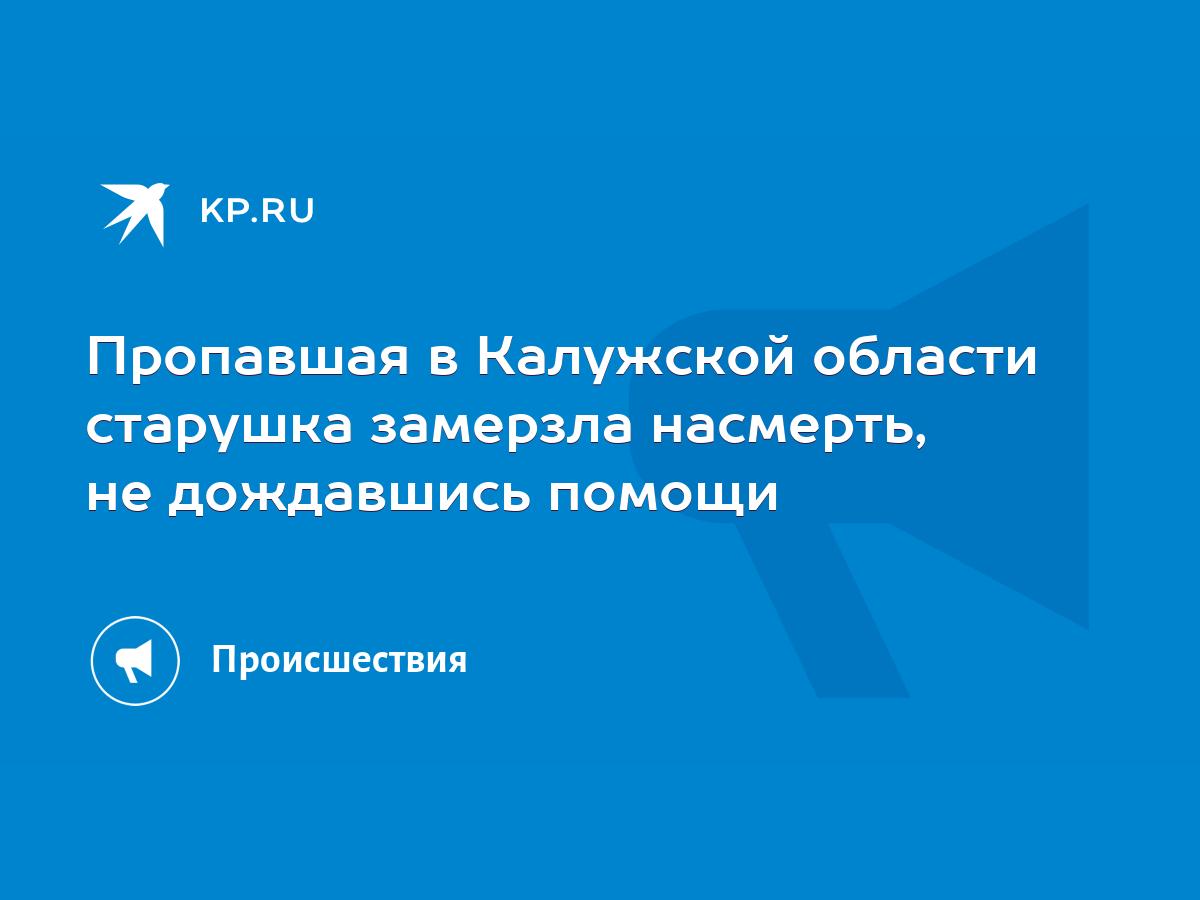 Пропавшая в Калужской области старушка замерзла насмерть, не дождавшись  помощи - KP.RU