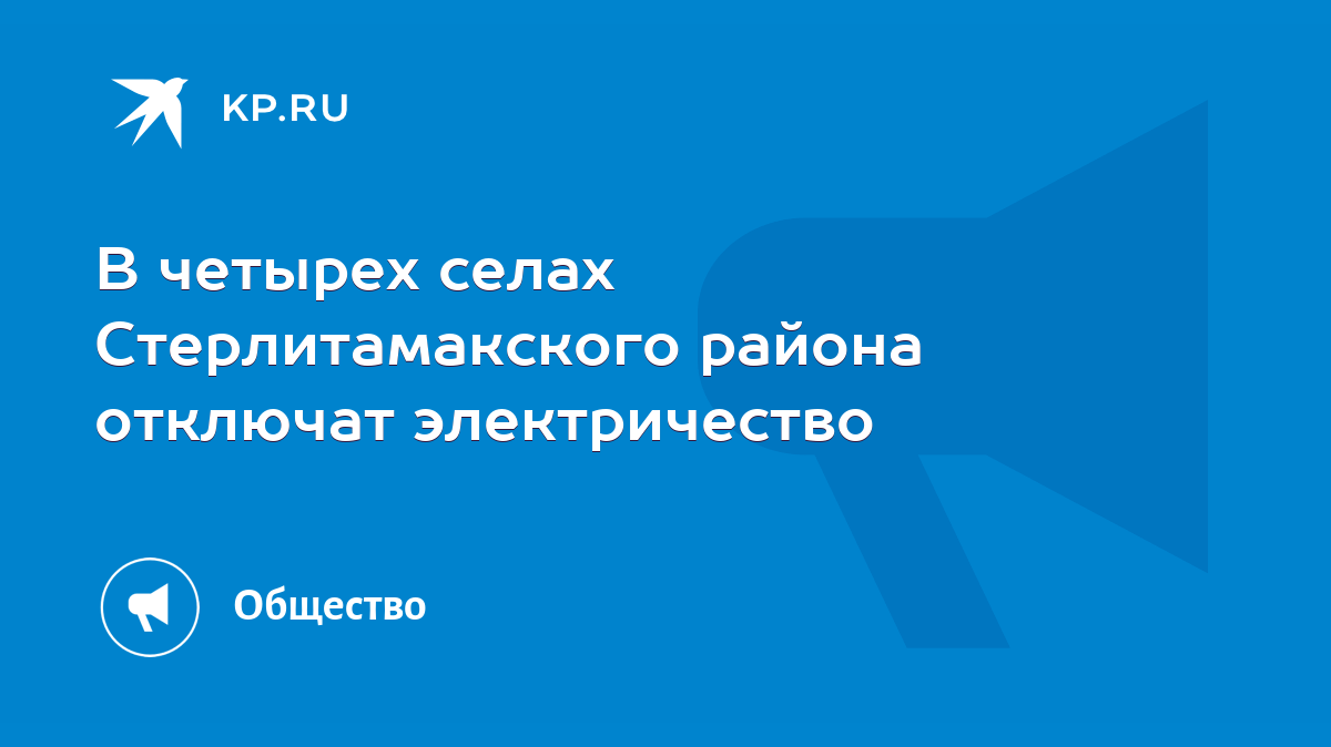 В четырех селах Стерлитамакского района отключат электричество - KP.RU