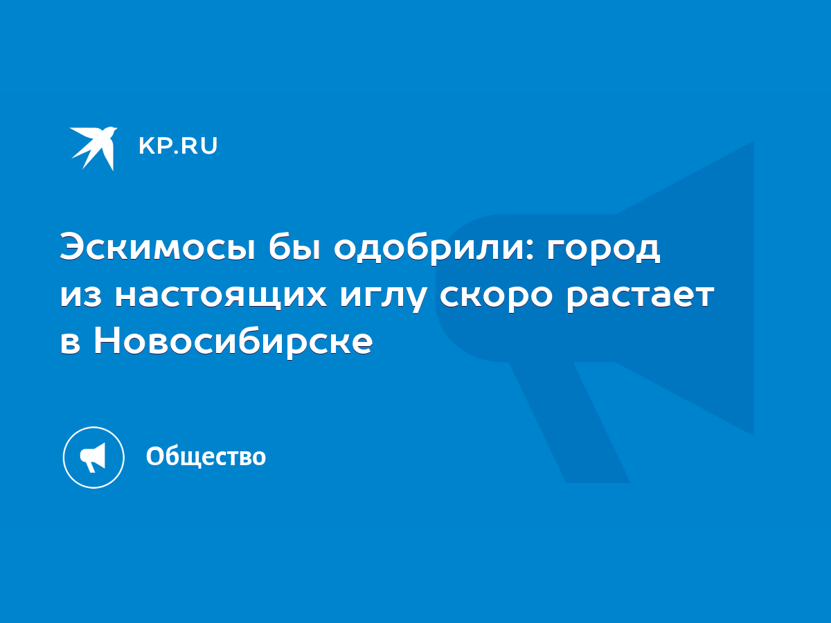 Эскимосы бы одобрили: город из настоящих иглу скоро растает в Новосибирске  - KP.RU