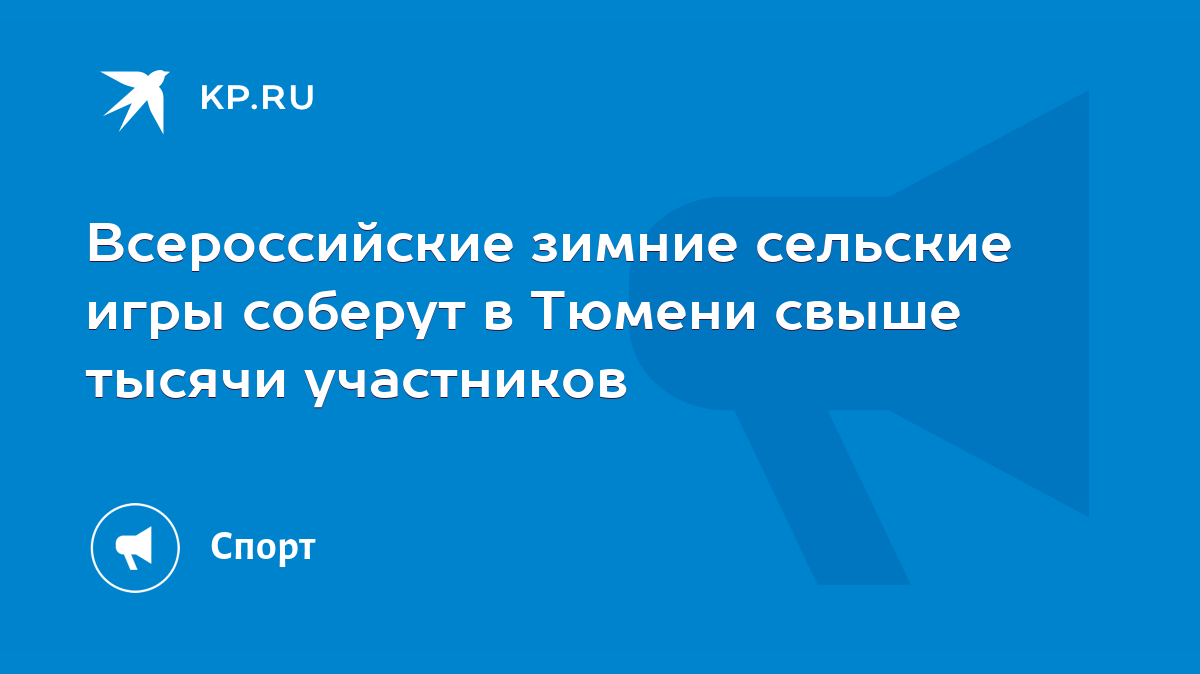 Всероссийские зимние сельские игры соберут в Тюмени свыше тысячи участников  - KP.RU