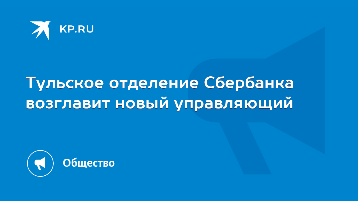 Тульское отделение Сбербанка возглавит новый управляющий - KP.RU