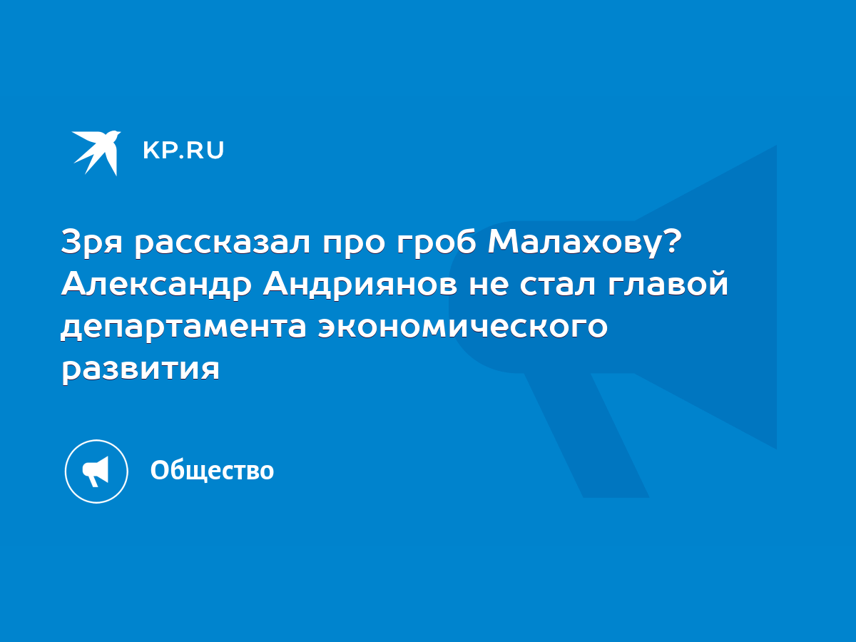 Зря рассказал про гроб Малахову? Александр Андриянов не стал главой  департамента экономического развития - KP.RU