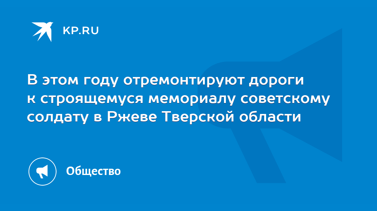 В этом году отремонтируют дороги к строящемуся мемориалу советскому солдату  в Ржеве Тверской области - KP.RU