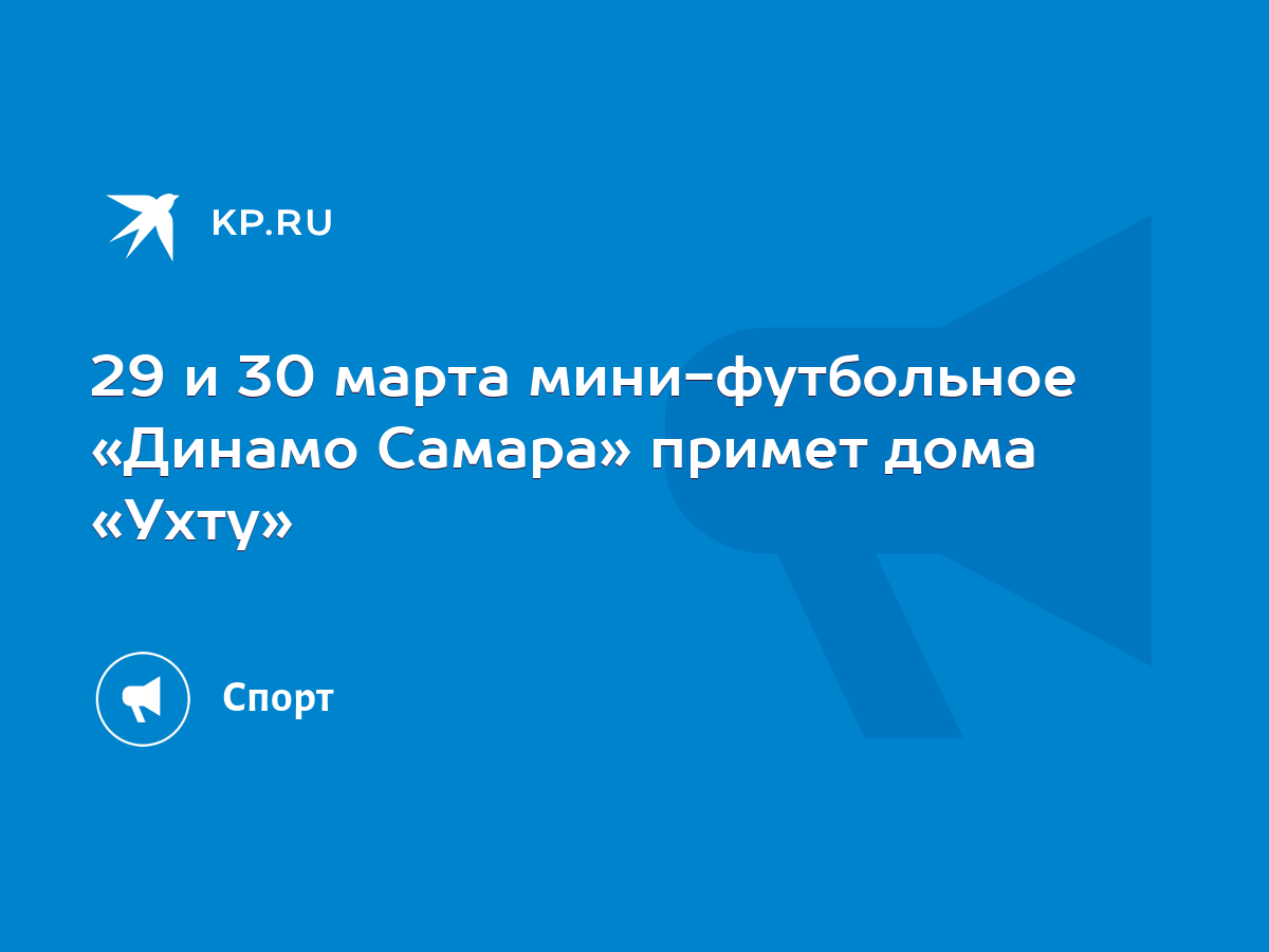 29 и 30 марта мини-футбольное «Динамо Самара» примет дома «Ухту» - KP.RU