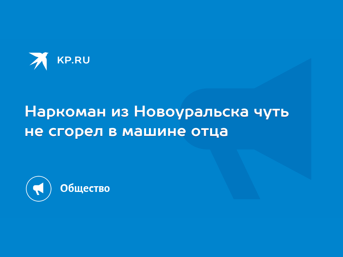 Наркоман из Новоуральска чуть не сгорел в машине отца - KP.RU