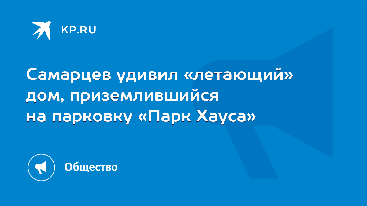 Самарцев удивил «летающий» дом, приземлившийся на парковку «Парк Хауса» -  KP.RU