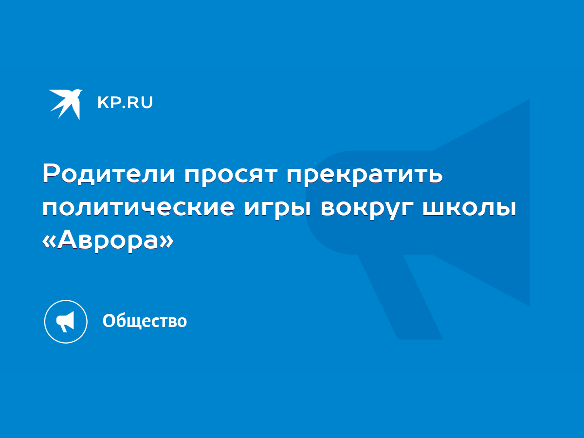 Родители в школе «Аврора» не знают, кто пишет за них письма в СМИ - KP.RU