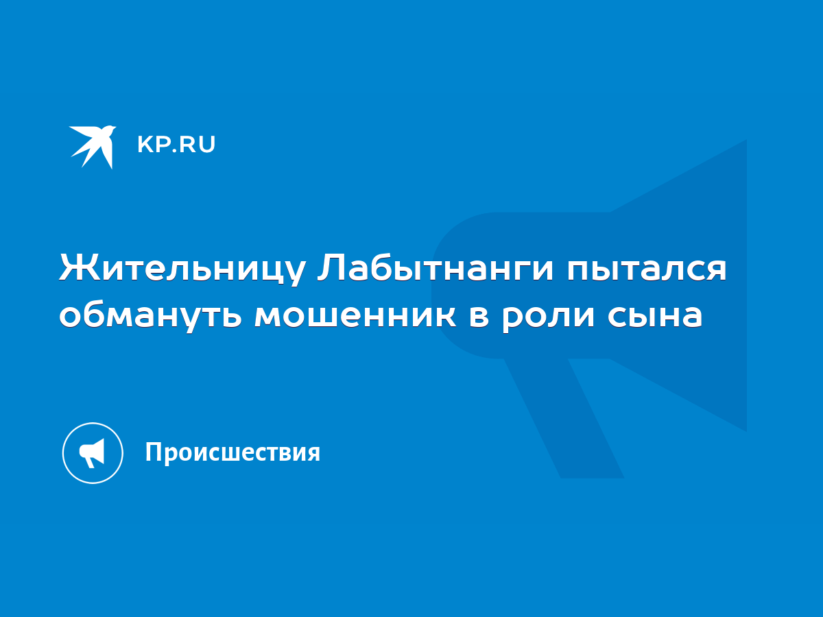 Жительницу Лабытнанги пытался обмануть мошенник в роли сына - KP.RU