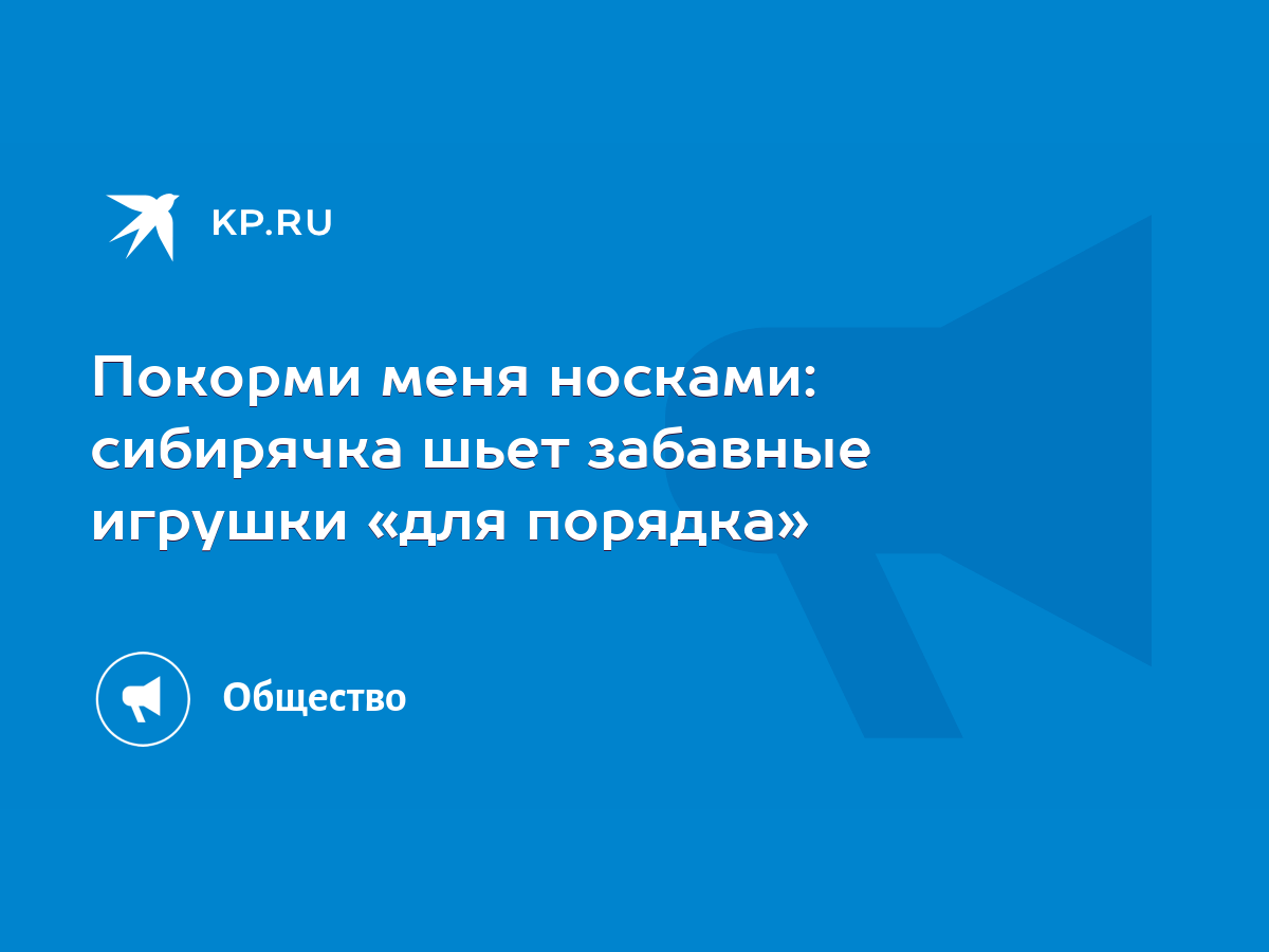 Покорми меня носками: сибирячка шьет забавные игрушки «для порядка» - KP.RU