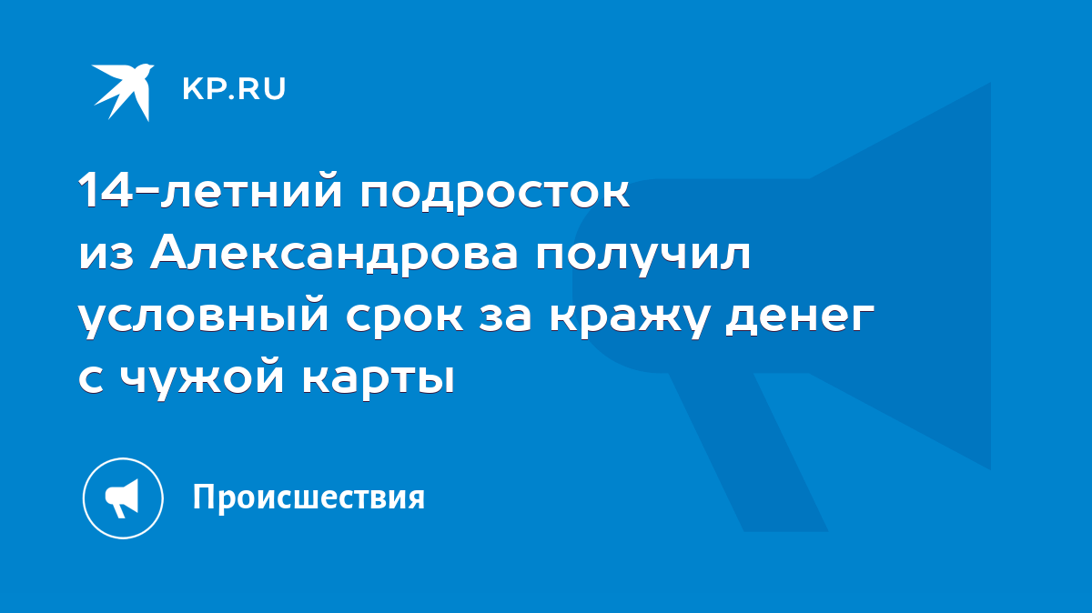 14-летний подросток из Александрова получил условный срок за кражу денег с  чужой карты - KP.RU