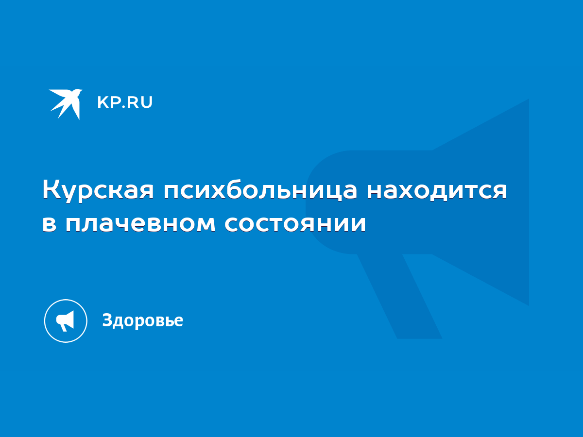 Курская психбольница находится в плачевном состоянии - KP.RU