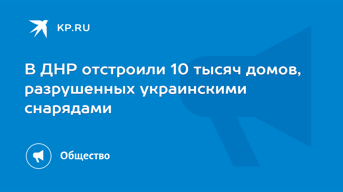 В ДНР отстроили 10 тысяч домов, разрушенных украинскими снарядами - KP.RU